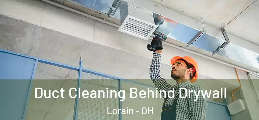 Duct Cleaning Behind Drywall Lorain - OH