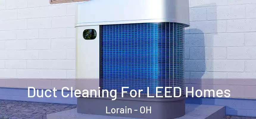 Duct Cleaning For LEED Homes Lorain - OH